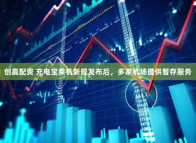 创赢配资 充电宝乘机新规发布后，多家机场提供暂存服务